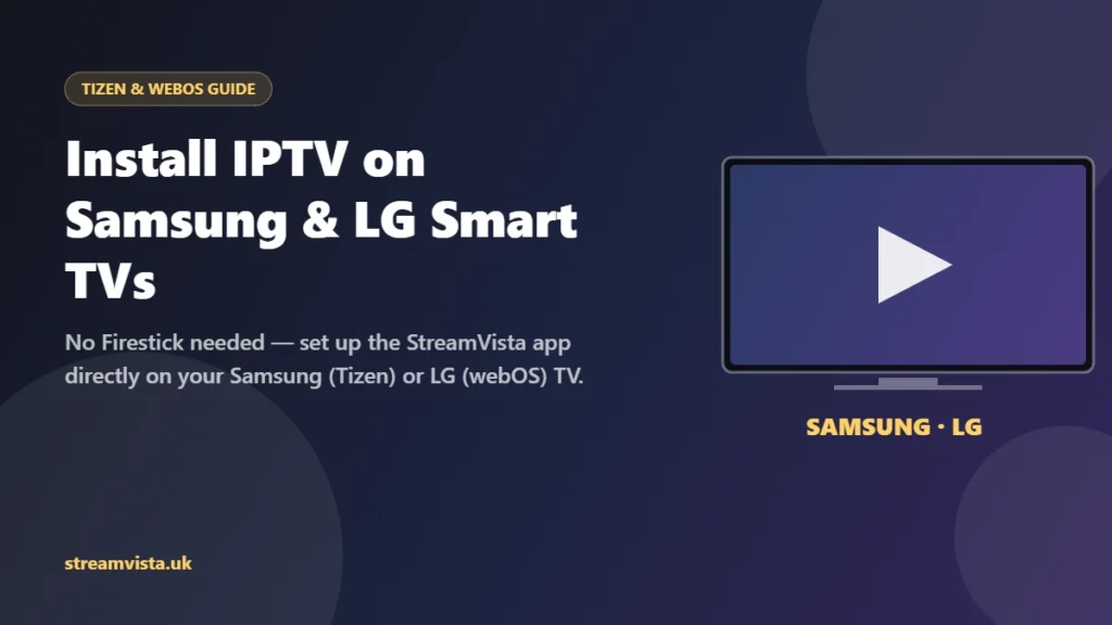 Install IPTV on Samsung and LG Smart TVs in the UK: Tizen and webOS setup guide for the StreamVista app